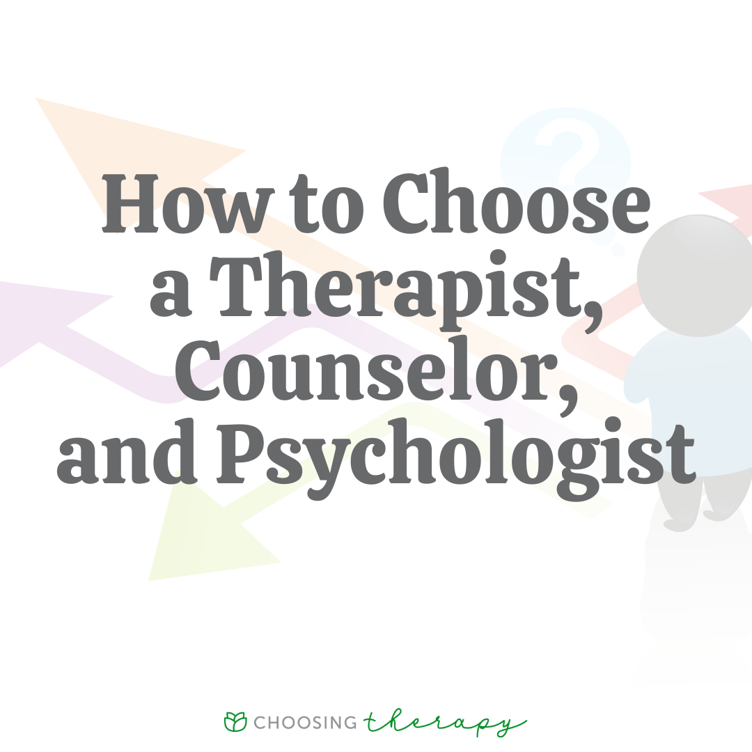 How To Choose A Therapist Counselor Psychologist