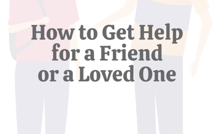 How to Get Help for a Friend or Loved One