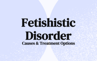 Fetishistic Disorder Causes & Treatment Options