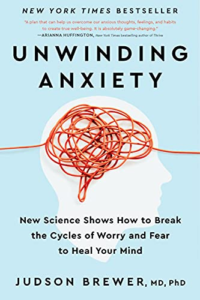 Unwinding Anxiety: New Science Shows How to Break the Cycles of Worry and Fear to Heal Your Mind, by Judson Brewer, MD, PhD
