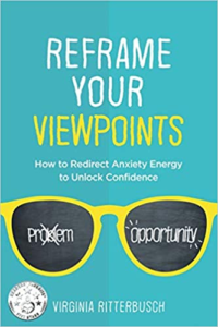 Reframe Your Viewpoints: How to Redirect Anxiety Energy to Unlock Confidence, by Virginia Ritterbusch