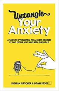 Untangle Your Anxiety: A Guide To Overcoming An Anxiety Disorder By Two People Who Have Been Through It, by Joshua Fletcher and Dean Stott