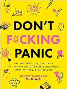 Don't F*cking Panic: The Sh*t They Don’t Tell You in Therapy About Anxiety Disorder, Panic Attacks, & Depression, by Kelsey Darragh