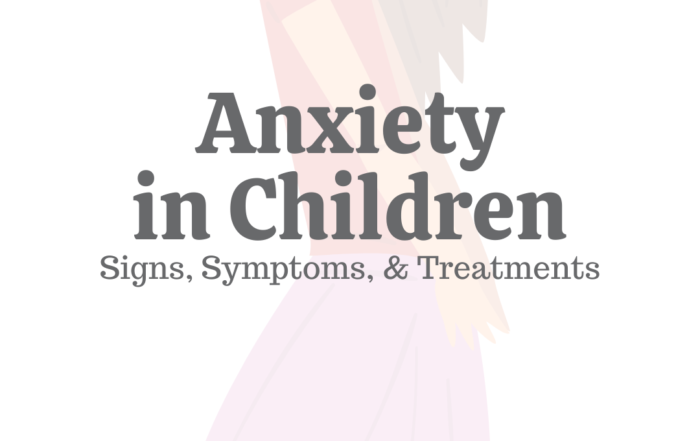 Anxiety in Children: Signs, Symptoms, & Treatments