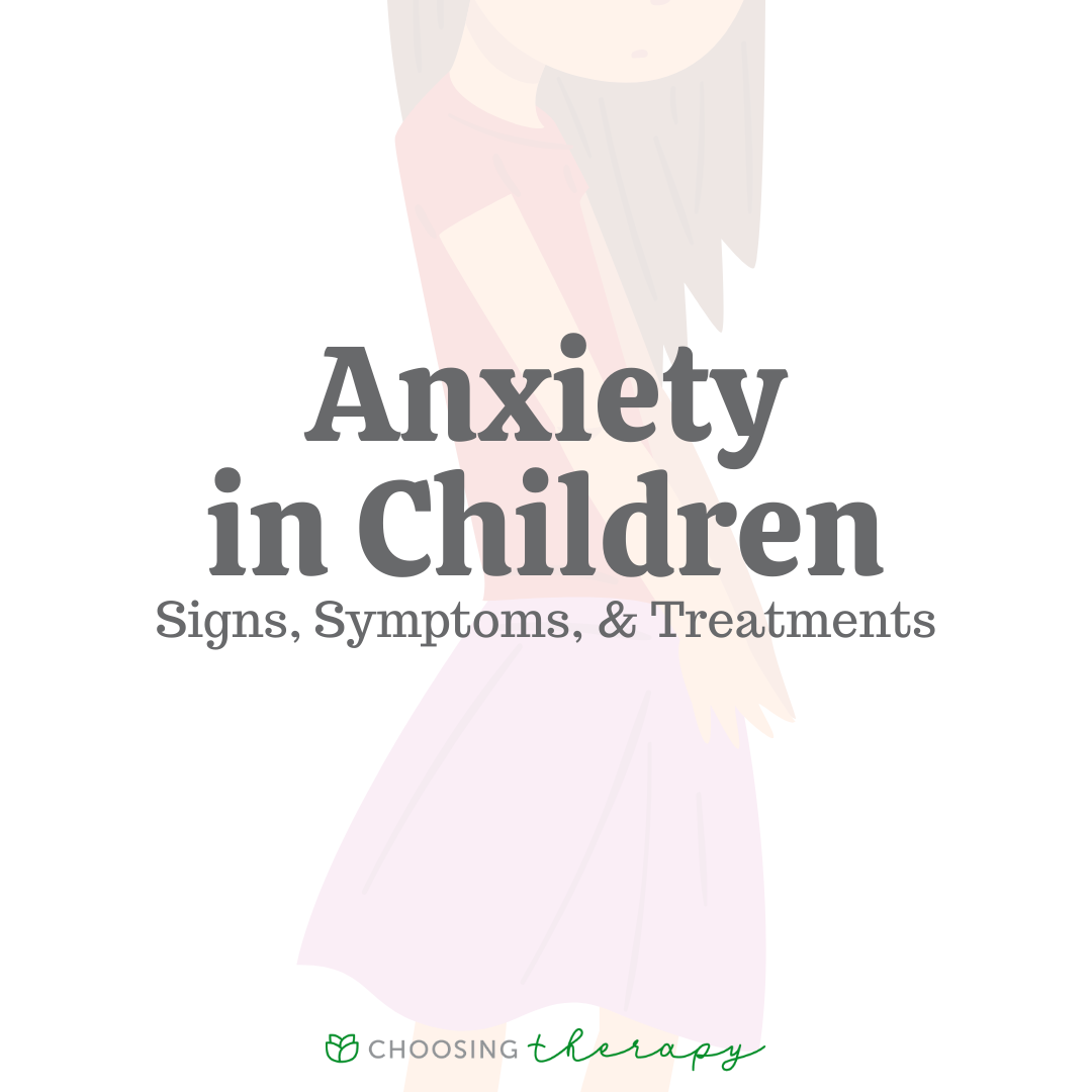 Anxiety in Children: Signs, Symptoms, & Treatments - Choosing Therapy
