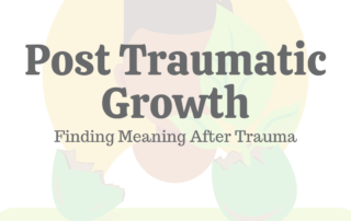 Post Traumatic Growth: Finding Meaning After Trauma