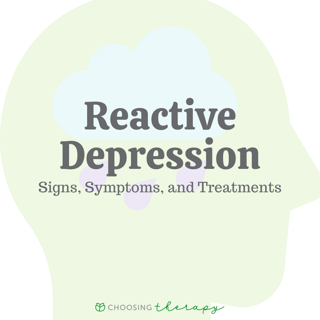 Reactive Depression: Signs, Symptoms, & Treatments