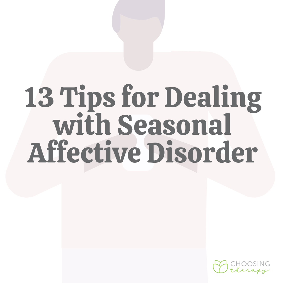 13 Tips for Dealing With Seasonal Affective Disorder Choosing Therapy