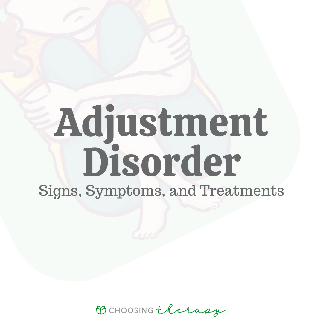 Adjustment Disorder: Signs, Symptoms, & Treatments - Choosing ...