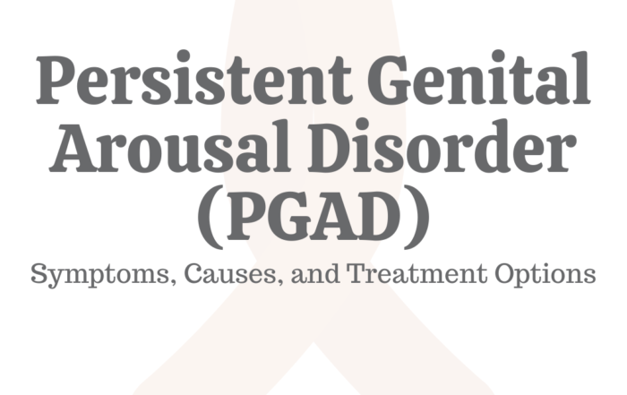 Persistent Genital Arousal Disorder (PGAD): Symptoms, Causes & Treatment Options