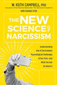 The New Science of Narcissism: Understanding One of the Greatest Psychological Challenges of Our Time—and What You Can Do About It, by W. Keith Campbell