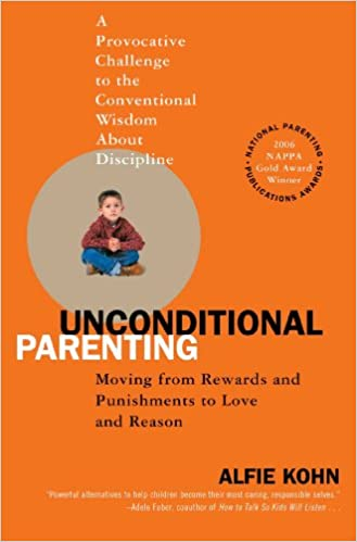 Unconditional Parenting: Moving From Rewards and Punishments to Love and Reason