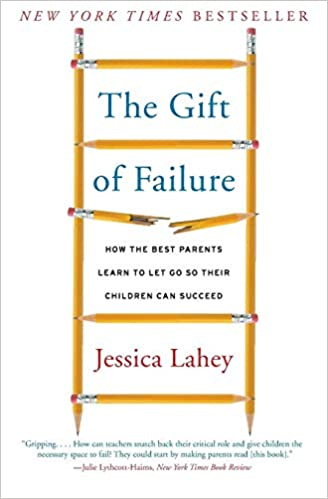 The Gift of Failure: How the Best Parents Learn to Let Go So Their Children Can Succeed