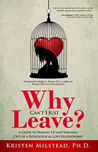 Why Can't I Just Leave: A Guide to Waking Up and Walking Out of a Pathological Love Relationship by Kristen Milstead, Ph.D. 