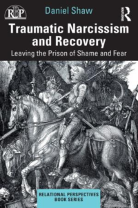 Traumatic Narcissism and Recovery: Leaving the Prison of Shame and Fear, by Daniel Shaw