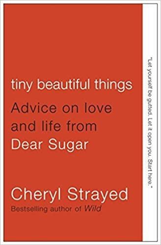 Tiny Beautiful Things Advice on Love and Life from Dear Sugar by Cheryl Strayed