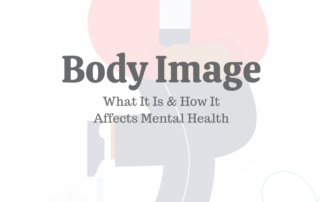Body Image: What It Is & How It Affects Mental Health