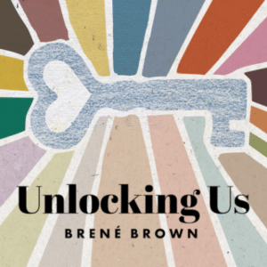 Unlocking Us, Brene Brown