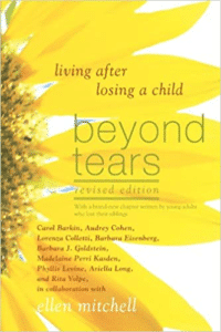Beyond Tears: Living After Losing a Child, by Ellen Mitchell, Rita Volpe, Ariella Long, Phyllis Levine, Madeline Perri Kasden, Barbara Goldstein, Barbara Eisenberg, Lorenza Colletti, Audrey Cohen, and Carol Barkin