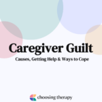 Caregiver Guilt Causes, Getting Help & Ways to Cope