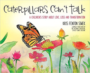 Caterpillars Can't Talk: A Children's Story About Love, Loss and Transformation, by Kris Fenton Siwek