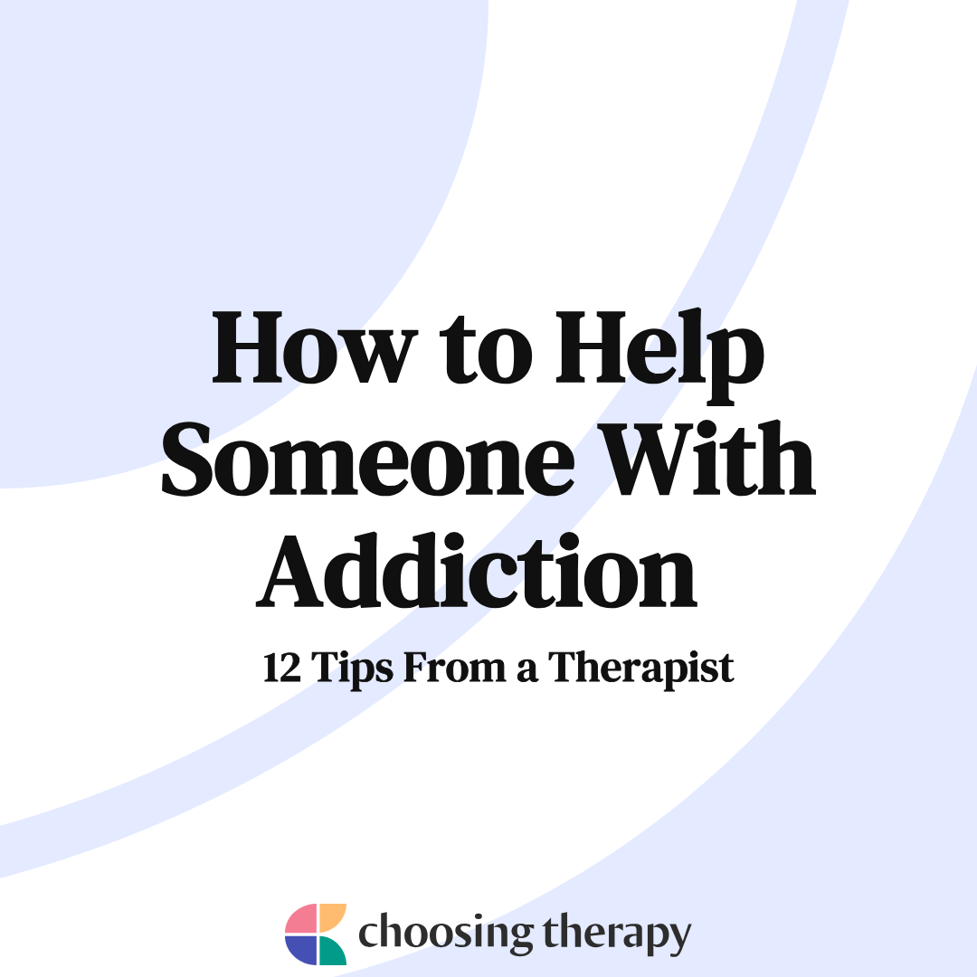 How to Help Someone With Addiction 12 Tips From a Therapist