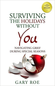 Surviving the Holidays Without You: Navigating Grief During Special Seasons, by Gary Roe
