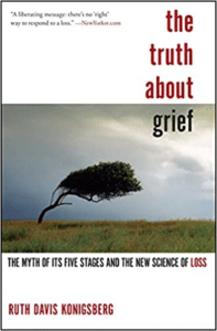 The Truth About Grief: The Myth of Its Five Stages and the New Science of Loss, by Ruth Davis Konigsberg