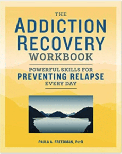 The Addiction Recovery Workbook: Powerful Skills for Preventing Relapse Every Day by Paula A. Freedman, PsyD