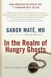In the Realm of Hungry Ghosts: Close Encounters with Addiction by Gabor Mate, MD