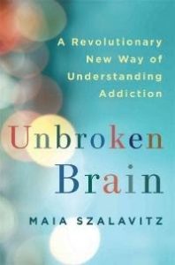 Unbroken Brain: A Revolutionary New Way of Understanding Addiction by Maia Szalavitz