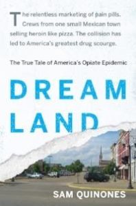 Dreamland: The True Tale of America’s Opiate Epidemic by Sam Quinones