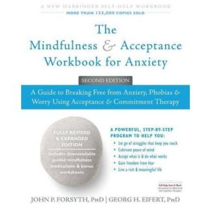 The Mindfulness & Acceptance Workbook for Anxiety, by John P. Forsyth and Georg H. Eifert