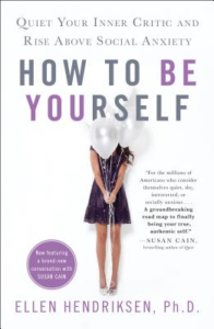 How to Be Yourself: Quiet Your Inner Critic and Rise Above Social Anxiety, by Ellen Hendriksen
