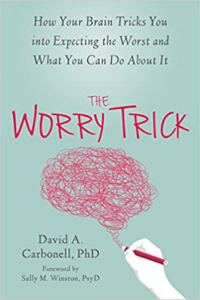 Worry Trick: How Your Brain Tricks You Into Expecting the Worst and What You Can Do About It, by David A. Carbonell