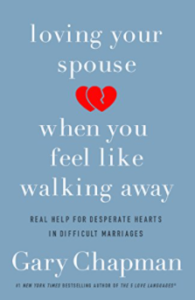 Loving Your Spouse When You Feel Like Walking Away: Real Help for Desperate Hearts in Difficult Marriages