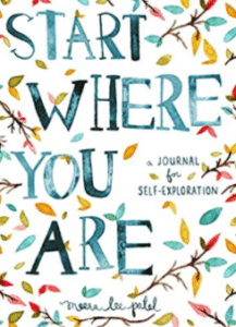 Start Where You Are: A Journal for Self-Exploration by Meera Lee Patel