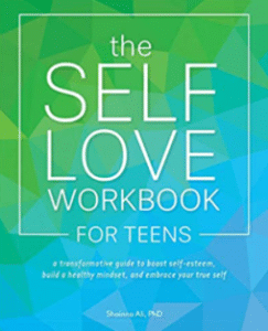 The Self-Love Workbook for Teens: A Transformative Guide to Boost Self-Esteem, Build a Healthy Mindset, and Embrace Your True Self by Shainna Ali