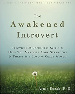 The Awakened Introvert: Practical MindfulnessSkills to Help You Maximize Your Strengths and Thrive in a Loud and Crazy World