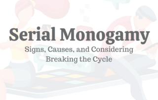 Serial Monogamy: Signs, Causes, & Considering Breaking the Cycle