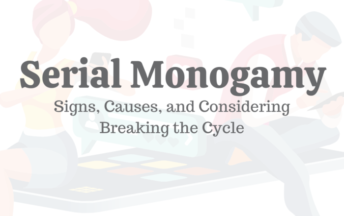 Serial Monogamy: Signs, Causes, & Considering Breaking the Cycle