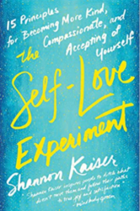 The Self-Love Experiment: Fifteen Principles for Becoming More Kind, Compassionate, and Accepting of Yourself by Shannon Kaiser The Self-Love Experiment: Fifteen Principles for Becoming More Kind, Compassionate, and Accepting of Yourself by Shannon Kaiser