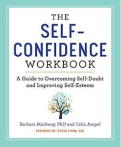 The Self Confidence Workbook: A Guide to Overcoming Self-Doubt and Improving Self-Esteem by Barbara Markway, PhD and Celia Ampel