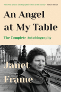 An Angel At My Table: The Complete Autobiography, by Janet Frame