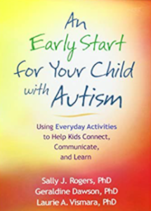 An Early Start for Your Child with Autism: Using Everyday Activities to Help Kids Connect, Communicate, and Learn by Sally J. Rogers, Geraldine Dawson, & Laurie A. Vismara