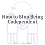 How to Stop Being Codependent