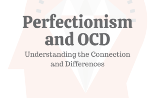 Perfectionism & OCD: Understanding the Connection & Differences