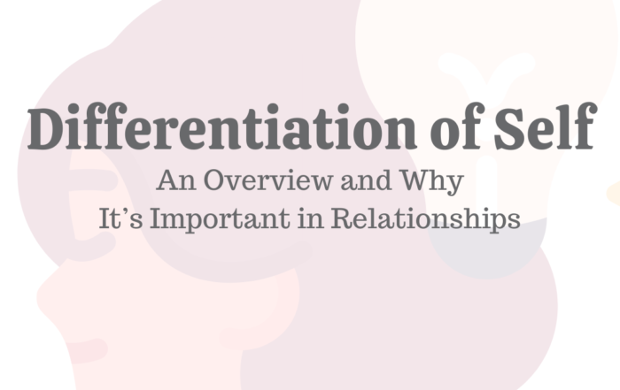 Differentiation of Self: An Overview & Why It’s Important in Relationships