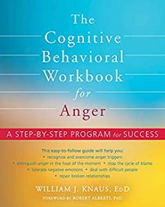The Cognitive Behavioral Workbook for Anger: A Step-by-Step Program for Success, by William J. Knaus, EdD