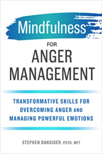 Mindfulness for Anger Management: Transformative Skills for Overcoming Anger and Managing Powerful Emotions, by Stephen Dansiger PsyD, MFT 
